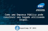 Drupalcamp SP 2015 - Como uma Empresa Pública pode construir seu legado utilizando drupal
