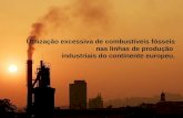 Utilização excessiva de combustíveis fósseis nas linhas de produção industriais (petróleo, gás e carvão);