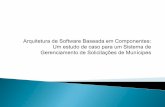 Arquitetura de Software Baseada em Componentes:Um estudo de caso para um Sistema de Gerenciamento de Solicitações de Munícipes
