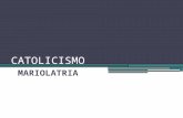 apresentação CATOLICISMO,2ªparte MARIOLATRIA