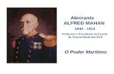 1840 - 1914 Almirante ALFRED MAHAN O Poder Marítimo Professor e Presidente da Escola de Guerra Naval dos EUA.