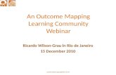 Ricardo.wilson-grau@inter.nl.net Ricardo Wilson-Grau in Rio de Janeiro 15 December 2010 An Outcome Mapping Learning Community Webinar.