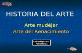 HISTORIA DEL ARTE Arte mudéjar Arte del Renacimiento.