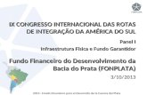 2013 - Fondo Financiero para el Desarrollo de la Cuenca del Plata IX CONGRESSO INTERNACIONAL DAS ROTAS DE INTEGRAÇÃO DA AMÉRICA DO SUL Panel I Infraestrutura.