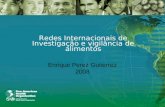 Redes Internacionais de Investigação e vigilância de alimentos Enrique Perez Gutierrez 2008.