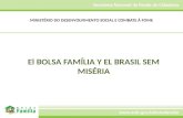 El BOLSA FAMÍLIA Y EL BRASIL SEM MISÉRIA MINISTÉRIO DO DESENVOLVIMENTO SOCIAL E COMBATE À FOME.