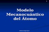 1 Profesora: Solange Araya R. Modelo Mecanocuántico del Átomo Mecanocuántico del ÁtomoModelo.