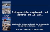 Integración regional: el aporte de la CAF Seminario Internacional de Integracin Energética Brasil – Perú Río de Janeiro,15 mayo 2009.