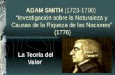 ADAM SMITH (1723-1790) ADAM SMITH (1723-1790) “Investigación sobre la Naturaleza y Causas de la Riqueza de las Naciones” (1776) La Teoría del Valor.