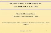 1 REFORMAR LAS REFORMAS EN AMÉRICA LATINA Ricardo Ffrench-Davis CEPAL/ Universidad de Chile Curso Internacional sobre Economías de América Latina y el.