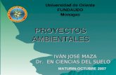 MATURIN-OCTUBRE 2007 PROYECTOS AMBIENTALES IVÁN JOSÉ MAZA Dr. EN CIENCIAS DEL SUELO Universidad de Oriente FUNDAUDO Monagas Universidad de Oriente FUNDAUDO.
