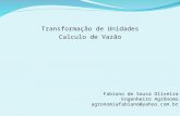 Transformação de Unidades Calculo de Vazão Fabiano de Sousa Oliveira Engenheiro Agrônomo