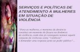 SERVIÇOS E POLÍTICAS DE ATENDIMENTO À MULHERES EM SITUAÇÃO DE VIOLÊNCIA