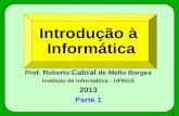 Introdução à Informática Prof. Roberto  Cabral  de Mello Borges Instituto de Informática - UFRGS