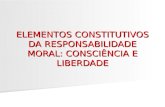 ELEMENTOS CONSTITUTIVOS DA RESPONSABILIDADE MORAL: CONSCIÊNCIA E LIBERDADE