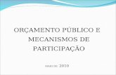 ORÇAMENTO PÚBLICO E MECANISMOS DE PARTICIPAÇÃO MAIO DE   2010