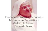 Fundadora das Irmãs Pequenas Missionárias Eucarísticas Madre   Ilia Corsaro Serva de Deus.