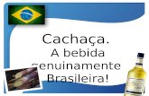 Cachaça. A bebida genuinamente  Brasileira!