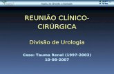 REUNIÃO CL Í NICO-CIR Ú RGICA Divisão de Urologia Caso: Tauma Renal (1997-2003) 10-08-2007