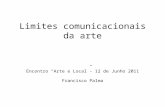 Limites comunicacionais da arte Encontro  “Arte e Local”- 12 de  Junho  2011 Francisco Palma