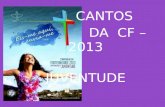 CANTOS                    DA   CF –  2013 JUVENTUDE