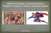 IDENTIDADES CONSTRUÍDAS : Império Franco X Super-Homem Judeu