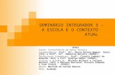 SEMINÁRIO INTEGRADOR 3 –     A ESCOLA E O CONTEXTO                  ATUAL