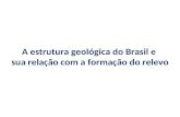 A estrutura geológica do Brasil e  sua relação com a formação do relevo