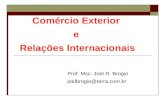 Comércio Exterior  e  Relações Internacionais Prof. Msc. Joel R. Brogio joelbrogio@terra.br