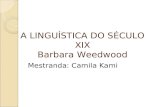 A LINGUÍSTICA DO SÉCULO XIX Barbara Weedwood