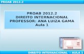 PROAB  2012.2 DIREITO INTERNACIONAL PROFESSOR:  ANA LUIZA GAMA Aula 1