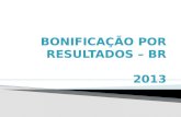 BONIFICAÇÃO POR RESULTADOS – BR 2013
