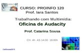 Trabalhando com Multimídia: Oficina de Audacity Prof. Catarina Sousa CH. 4h  AS 14:00  18:00h