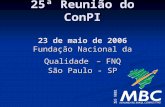 25ª Reunião do ConPI 23 de maio de 2006 Fundação Nacional da Qualidade – FNQ São Paulo - SP