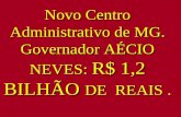 Novo Centro Administrativo de MG. Governador AÉCIO NEVES:  R$ 1,2 BILHÃO  DE  REAIS .