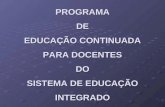 PROGRAMA DE EDUCAÇÃO CONTINUADA PARA DOCENTES DO SISTEMA DE EDUCAÇÃO INTEGRADO
