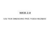 WEB 2.0 VAI TER DINHEIRO PRÁ TODO MUNDO