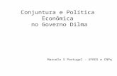 Conjuntura e Política Econômica  no Governo Dilma Marcelo S Portugal – UFRGS e CNPq