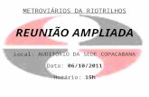METROVIÁRIOS DA RIOTRILHOS REUNIÃO AMPLIADA Local: AUDITÓRIO DA SEDE COPACABANA Data:  06/10/2011