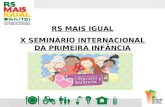 RS MAIS IGUAL X SEMINÁRIO INTERNACIONAL DA PRIMEIRA INFÂNCIA