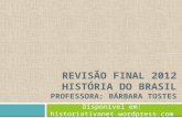 REVISÃO final 2012 História do Brasil Professora: Bárbara Tostes
