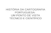 HISTÓRIA DA CARTOGRAFIA PORTUGUESA:  UM PONTO DE VISTA  TÉCNICO E CIENTÍFICO