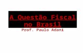 A Questão Fiscal no Brasil Prof. Paulo  Adani