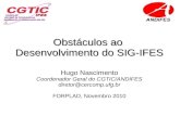 Obstáculos ao  Desenvolvimento do SIG-IFES Hugo Nascimento Coordenador Geral do CGTIC/ANDIFES
