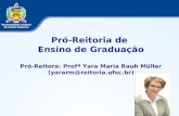 Pró-Reitoria de  Ensino de Graduação Pró-Reitora: Profª Yara Maria Rauh Müller
