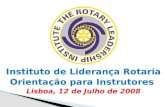 Instituto de Liderança Rotaria Orientação para Instrutores  Lisboa, 12 de Julho de 2008