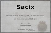 Sacix servidor de aplicações, e thin clients, com estrutura Debian Caio Begotti Eduardo Lisboa