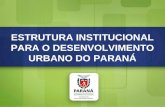 ESTRUTURA INSTITUCIONAL PARA O DESENVOLVIMENTO URBANO DO PARANÁ