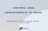 DIRETORIA GERAL  SUPERINTENDÊNCIA DE RÁDIOS Apresentação Conselho Curador da EBC - 12/12/2012