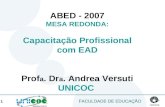 ABED - 2007 MESA REDONDA: Capacitação Profissional com EAD Prof a . Dr a . Andrea Versuti UNICOC